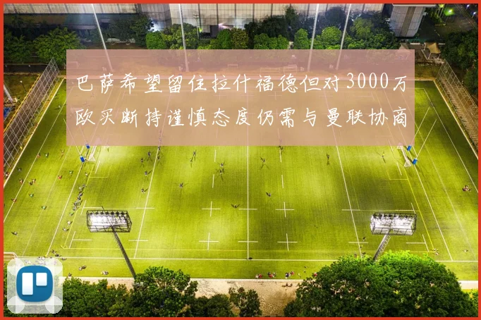 巴萨希望留住拉什福德但对3000万欧买断持谨慎态度仍需与曼联协商