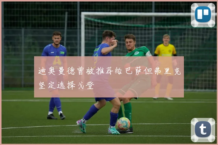 迪奥曼德曾被推荐给巴萨但弗里克坚定选择戈登